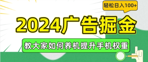 2024广告掘金，教大家如何养机提升手机权重，轻松日入100+【揭秘】-搞钱利器