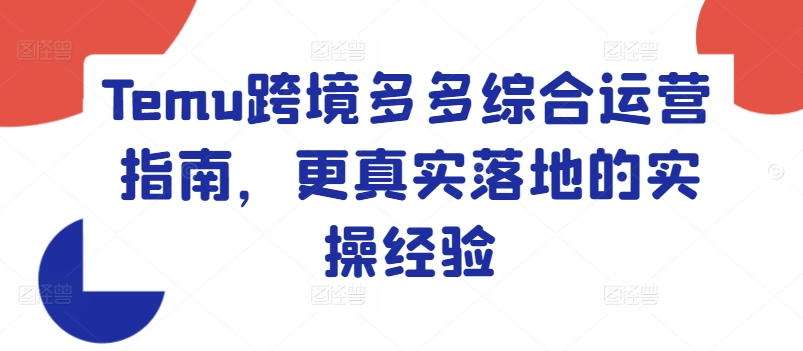 Temu跨境多多综合运营指南，更真实落地的实操经验-搞钱利器