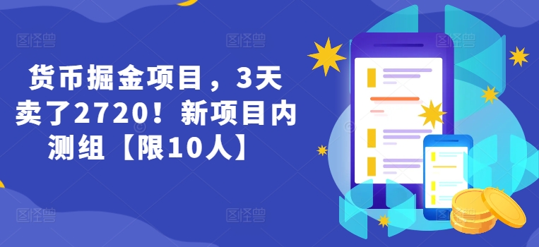 货币掘金项目，3天卖了2720！新项目内测组【限10人】-搞钱利器
