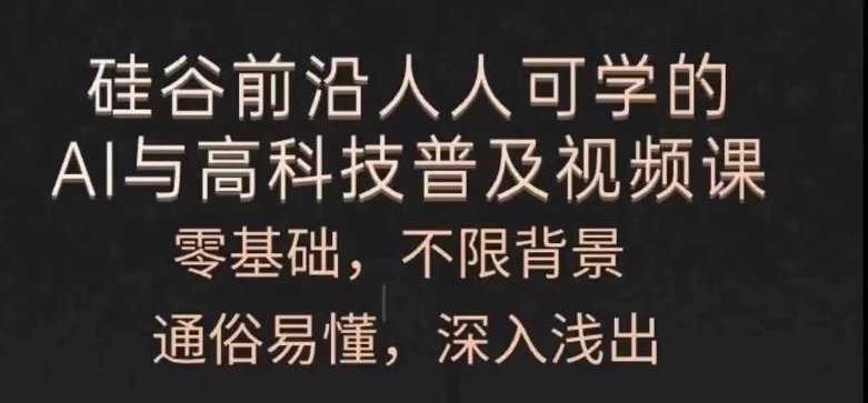 人人可学的AI与高科技普及视频课，零基础，通俗易懂，深入浅出-搞钱利器