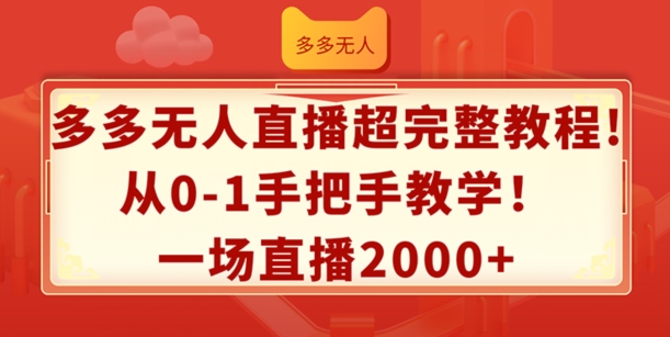 多多无人直播超完整教程，从0-1手把手教学，一场直播2k+【揭秘】-搞钱利器