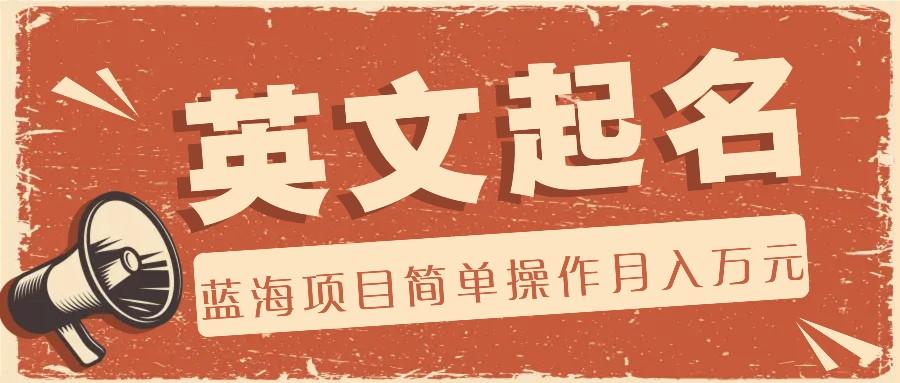 利用AI工具帮助起英文名,蓝海项目简单操作,0成本0门槛月收入万元-搞钱利器