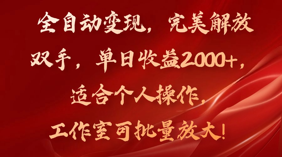 全自动变现，完美解放双手，单日收益2000+，适合个人操作，工作室可批…-搞钱利器