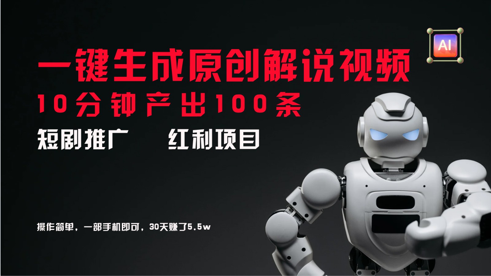 短剧推广新思路，AI一键生成原创解说视频，10分钟产出100条，30天赚了5.5w-搞钱利器