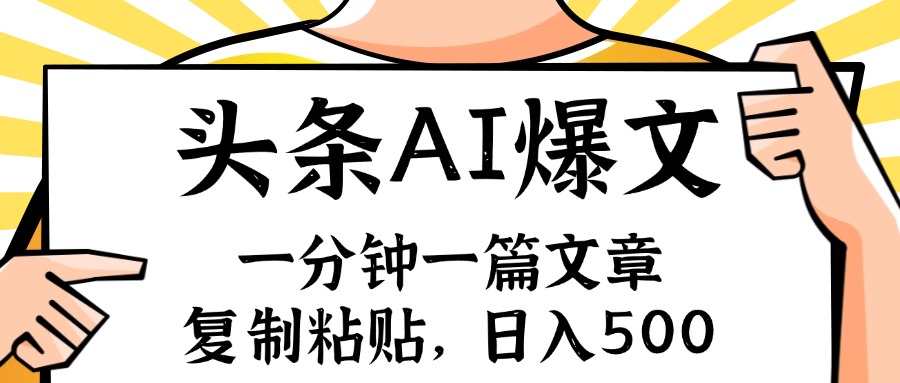手机一分钟一篇文章，复制粘贴，AI玩赚今日头条6.0，小白也能轻松月入…-搞钱利器