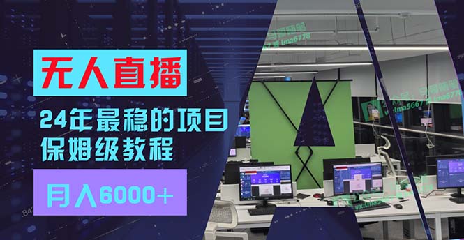 24年最稳项目“无人直播”玩法，每月躺赚6000+，有手就会，新手福音-搞钱利器