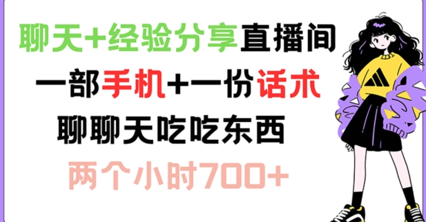 聊天+经验分享直播间 一部手机+一份话术 聊聊天吃吃东西 两个小时700+【揭秘】-搞钱利器