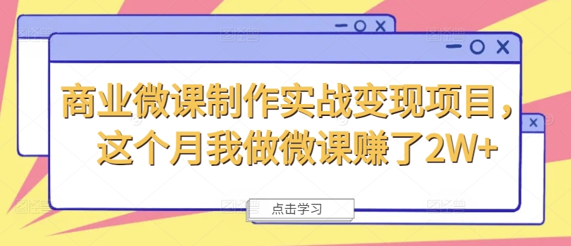商业微课制作实战变现项目，这个月我做微课赚了2W+-搞钱利器
