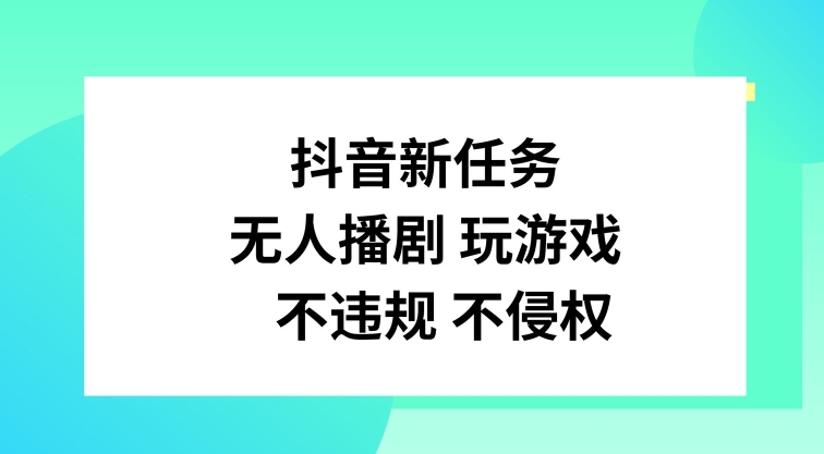 抖音新任务，无人播剧玩游戏，不违规不侵权【揭秘】-搞钱利器