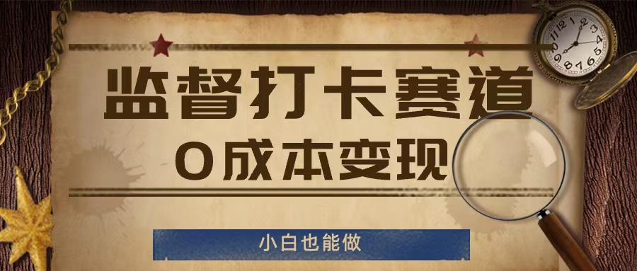 监督打卡赛道，0成本变现，小白也可以做【揭秘】-搞钱利器