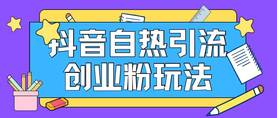抖音引流创业粉自热玩法日引200+精准粉-搞钱利器