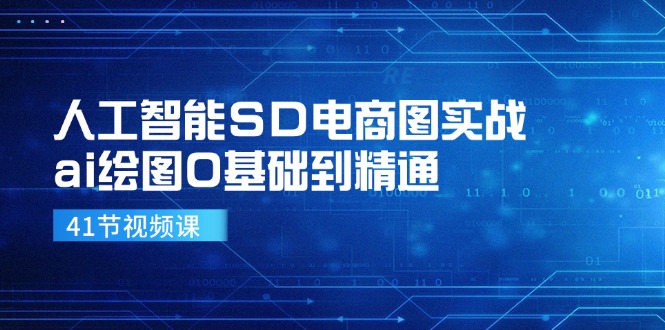 人工智能SD电商图实战，ai绘图0基础到精通(41节视频课-搞钱利器