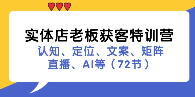 实体店老板获客特训营：认知、定位、文案、矩阵、直播、AI等(72节-搞钱利器