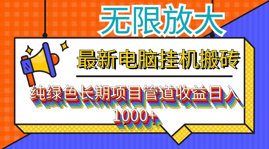 最新电脑挂机搬砖，纯绿色长期稳定项目，带管道收益轻松日入1000+-搞钱利器