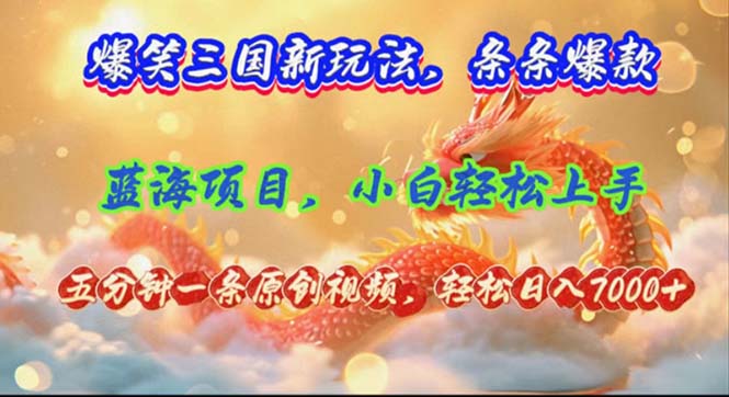 爆笑三国新玩法每条都爆，视频收益 7000+，5 分钟原创，多种变现爽歪歪-搞钱利器