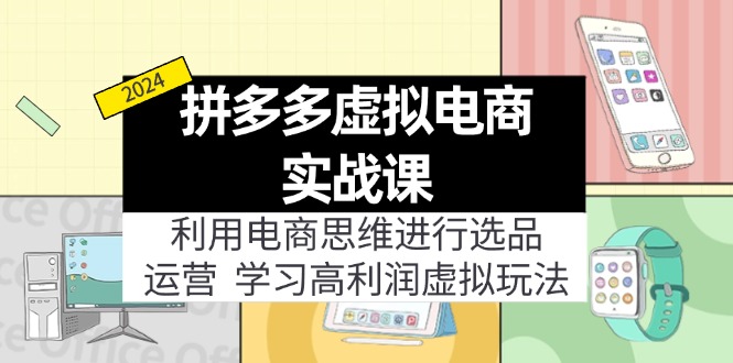 拼多多虚拟电商实战课：虚拟资源选品+运营，高利润虚拟玩法(更新14节-搞钱利器