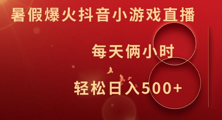 暑假爆火抖音小游戏直播，每天俩小时，轻松日入500+【揭秘】-搞钱利器