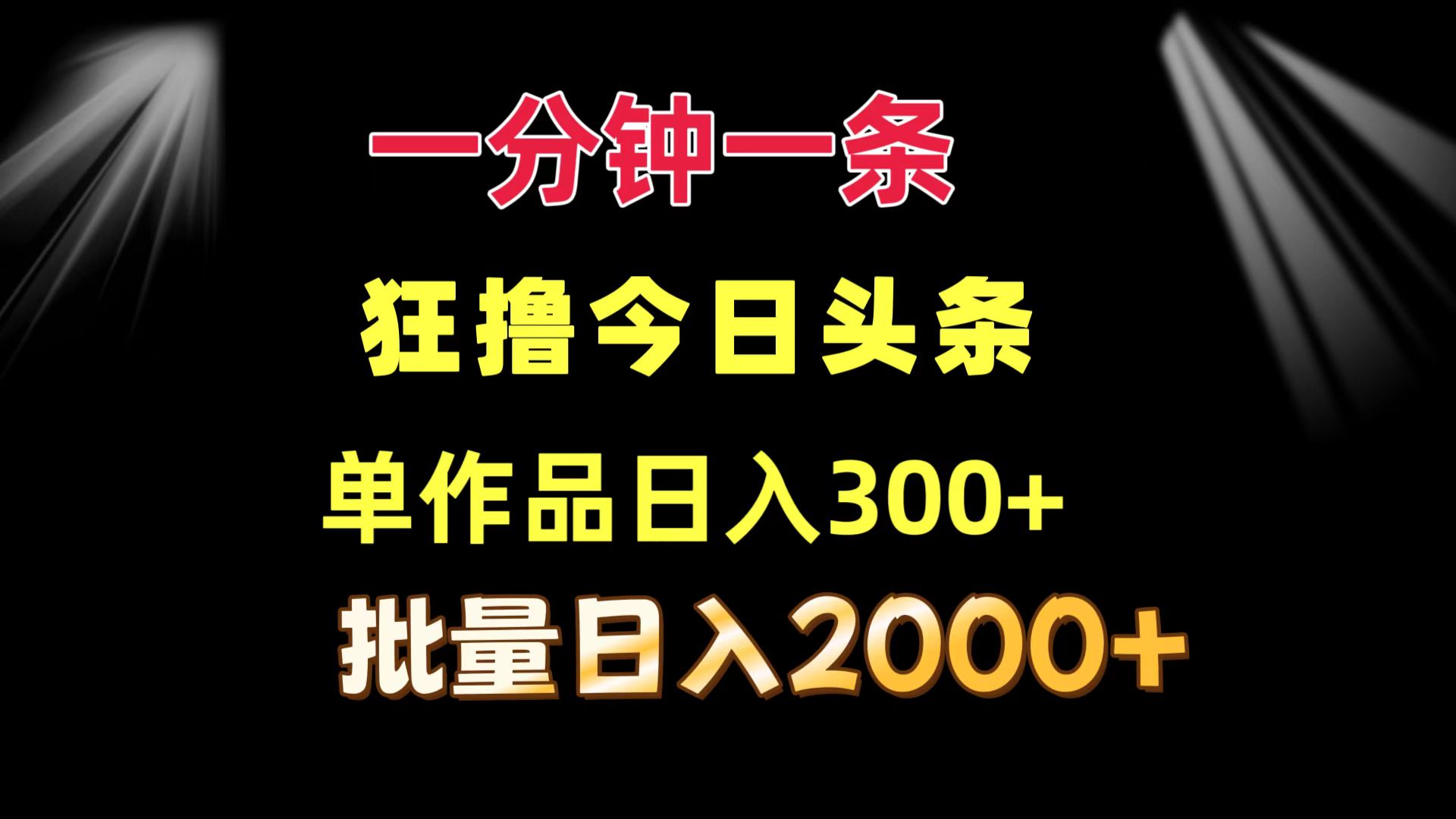 一分钟一条  狂撸今日头条 单作品日收益300+  批量日入2000+-搞钱利器