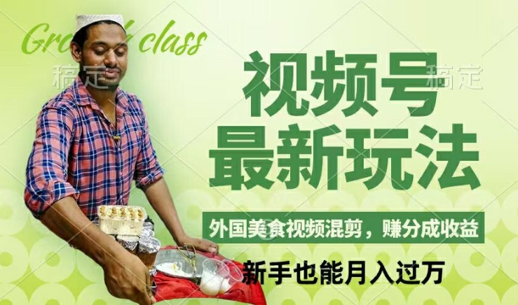 视频号新玩法，外国美食视频混剪，撸分成计划收益，视频制作简单，轻松月入过万【揭秘】-搞钱利器