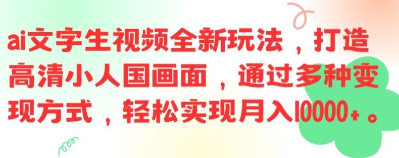ai文字生视频全新玩法，打造高清小人国画面，通过多种变现方式，轻松实现月入1W+【揭秘】-搞钱利器