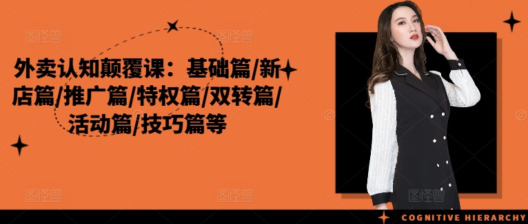 外卖认知颠覆课：基础篇/新店篇/推广篇/特权篇/双转篇/活动篇/技巧篇等-搞钱利器