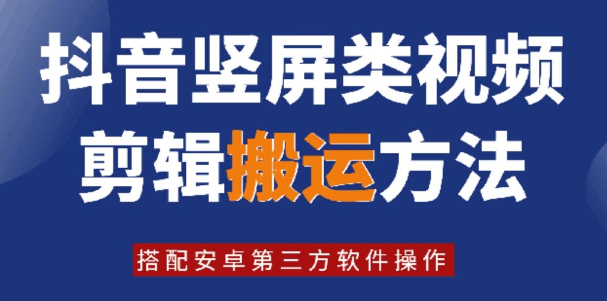 8月日最新抖音竖屏类视频剪辑搬运技术，搭配安卓第三方软件操作-搞钱利器