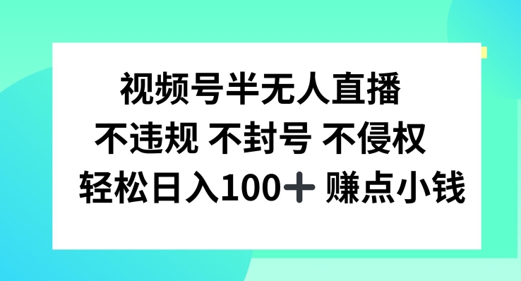 视频号半无人直播，不违规不封号，轻松日入100+【揭秘】-搞钱利器