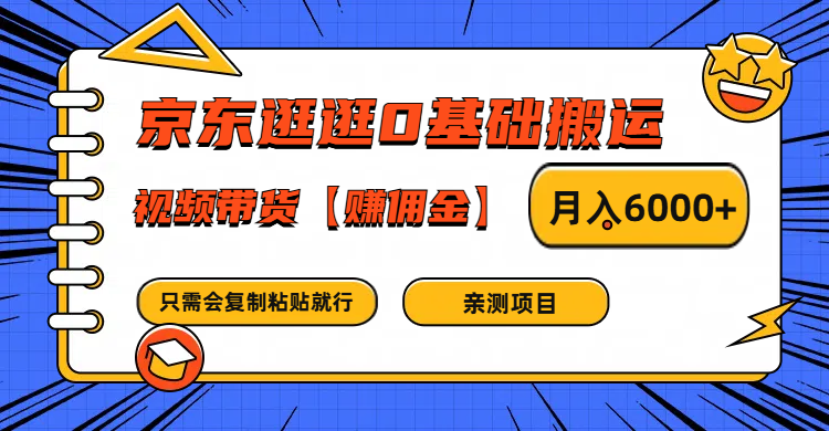 京东逛逛0基础搬运、视频带货赚佣金月入6000+ 只需要会复制粘贴就行-搞钱利器