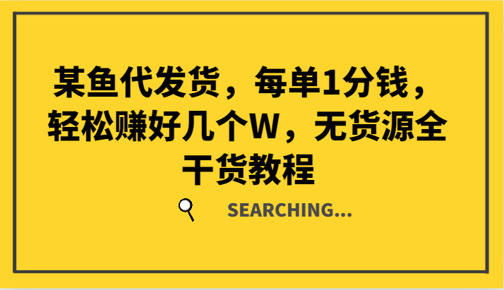 某鱼代发货，每单1分钱，轻松赚好几个W，无货源全干货教程-搞钱利器