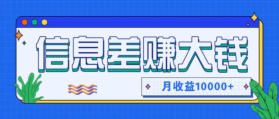 利用信息差赚钱，零成本零门槛专门赚懒人的钱，月收益10000+-搞钱利器