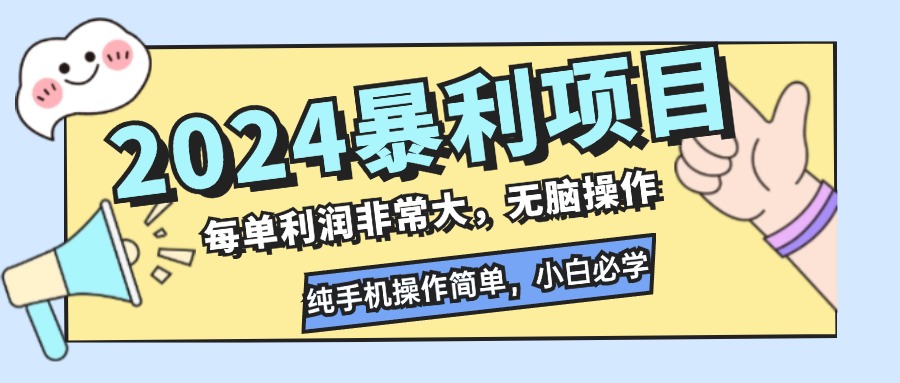2024暴利项目，每单利润非常大，无脑操作，纯手机操作简单，小白必学项目-搞钱利器