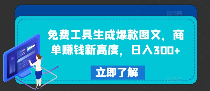 免费工具生成爆款图文，商单赚钱新高度，日入300+【揭秘】-搞钱利器