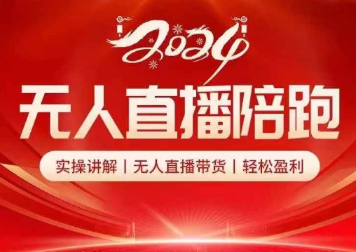 2024无人直播陪跑全套课，实操讲解，无人直播带货，轻松盈利-搞钱利器
