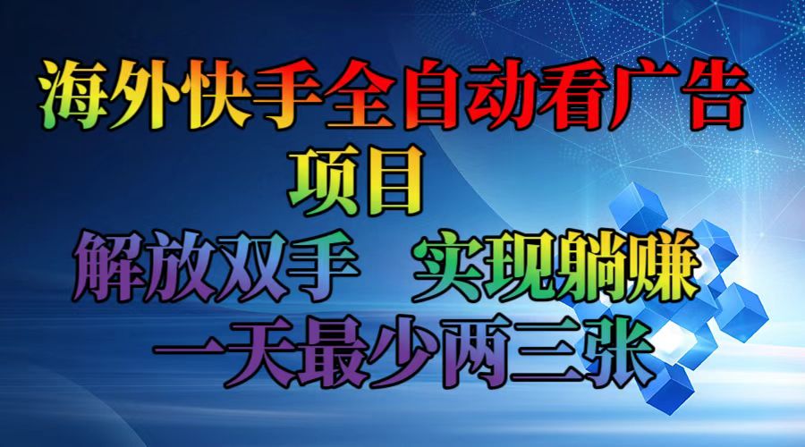 海外快手全自动看广告项目    解放双手   实现躺赚  一天最少两三张-搞钱利器