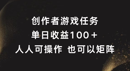 创作者游戏任务，单日收益100+，可矩阵操作【揭秘】-搞钱利器