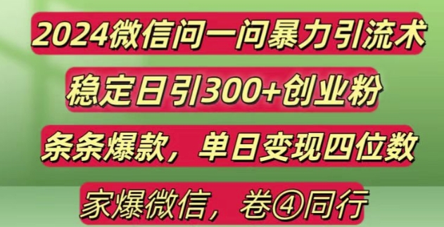 2024最新微信问一问暴力引流300+创业粉,条条爆款单日变现四位数【揭秘】-搞钱利器