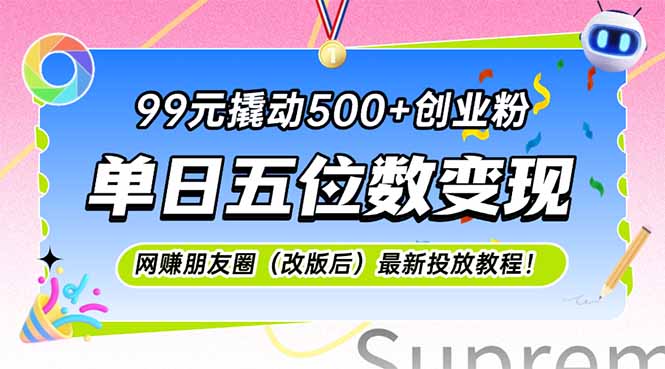 99元撬动500+创业粉，单日五位数变现，网创朋友圈(改版后-搞钱利器