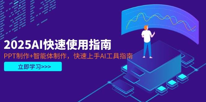 2025AI快速使用指南，PPT制作+智能体制作，快速上手AI工具指南-搞钱利器