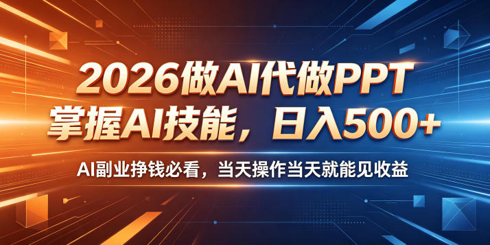 2026做AI代做PPT,掌握AI技能,日入500+,AI副业挣钱必看,当天操作当天就能见收益【揭秘】-搞钱利器