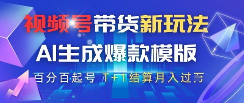 视频号带货新玩法，AI生成，百分百原创爆款模版，百分百起号，高佣商品T+1结算月入过W【揭秘】-搞钱利器