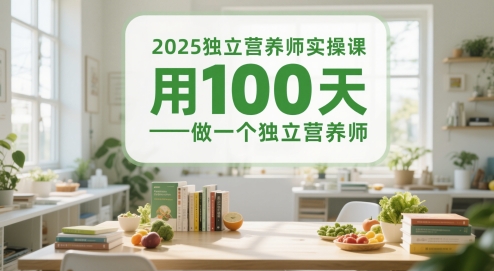 2025独立营养师实操课，用100天做一个独立营养师-搞钱利器