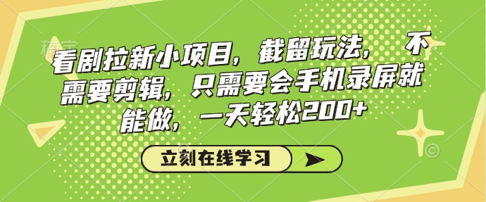 看剧拉新小项目，截留玩法， 不需要剪辑，只需要会手机录屏就能做，一天轻松200+-搞钱利器