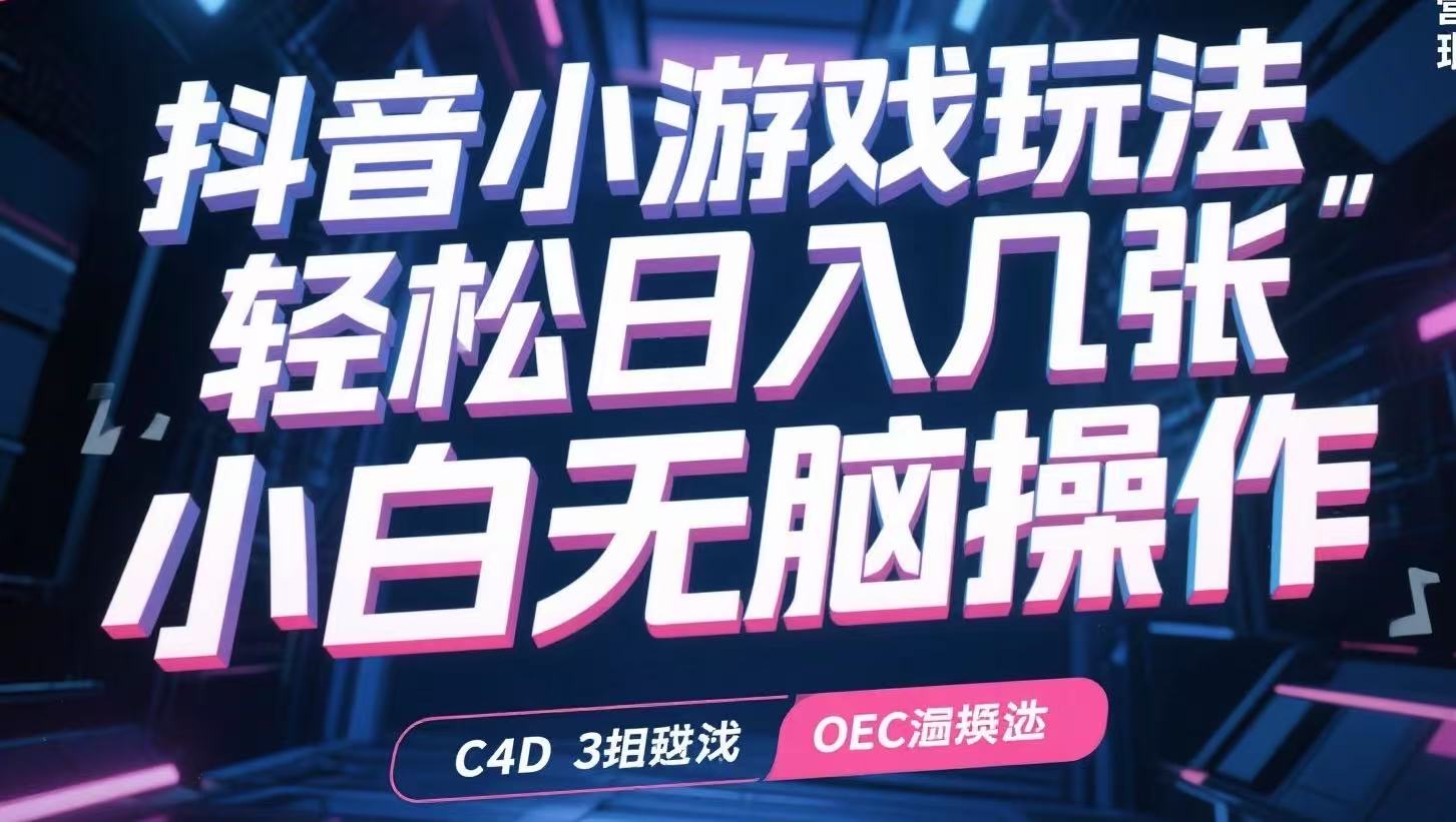 抖音小游戏玩法，轻松日入几张，小白无脑操作-搞钱利器