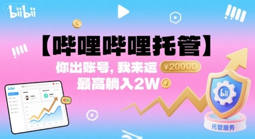 【哔哩哔哩托管】你出账号，我来运营，最高躺入2W【揭秘】-搞钱利器