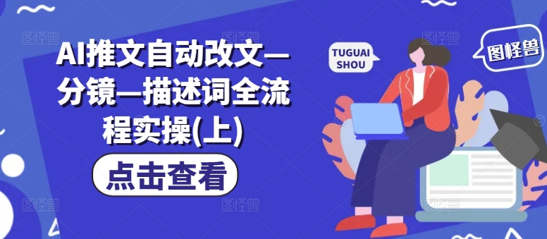 AI推文自动改文—分镜—描述词全流程实操(上)-搞钱利器