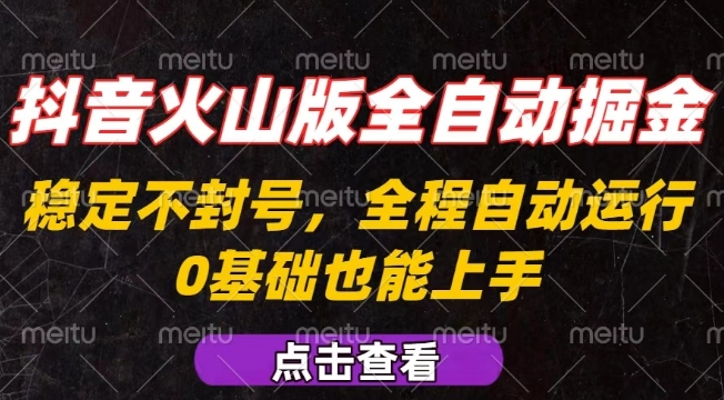 抖音火山版全自动掘金，全程不封号自动操作，可复制放大操作，新手小白也能上手【揭秘】-搞钱利器