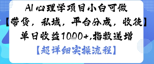 AI+心理学项目，小白可做，变现渠道多【带货，私域，平台分成，收徒】单日收益1k-搞钱利器