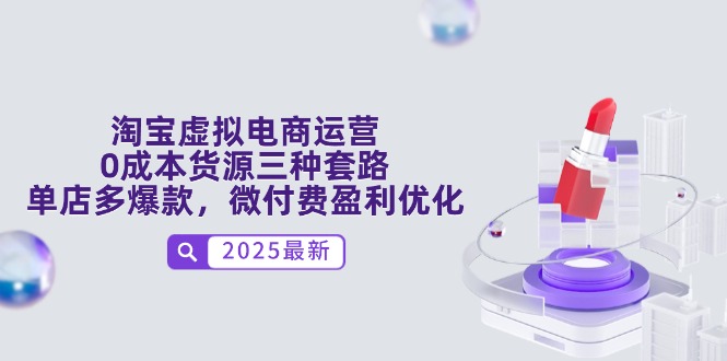 淘宝虚拟电商运营，0成本货源三种套路，单店多爆款，微付费盈利优化-搞钱利器