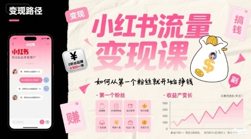 小红书流量变现课，如何从第一个粉丝就开始挣钱-搞钱利器