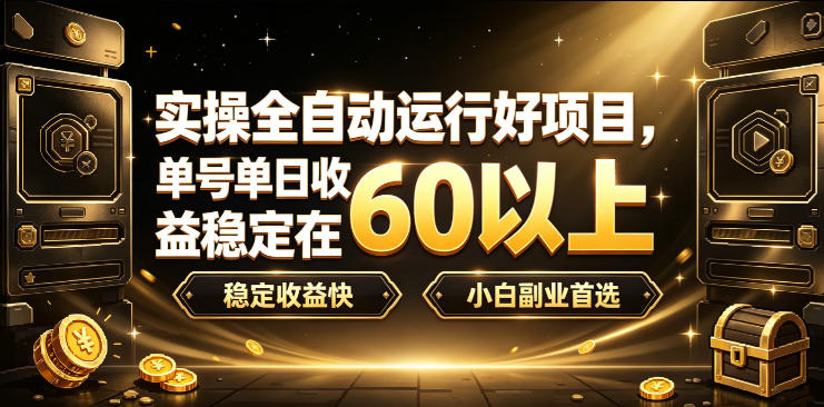实操全自动运行好项目，单号单日收益稳定在60以上，稳定收益快，小白副业首选【揭秘】-搞钱利器